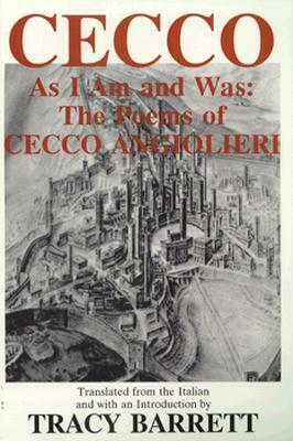 Cecco, as I Am and Was: The Poems of Cecco Angiolieri by Cecco Angiolieri, Tracy Barrett