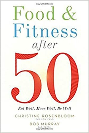 Food and Fitness After 50: Eat Well, Move Well, Be Well by Bob Murray, Christine Rosenbloom
