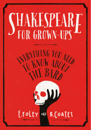 Shakespeare for Grown-ups: Everything you Need to Know about the Bard by Beth Coates, Elizabeth Foley