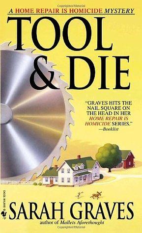 Tool & Die: A Home Repair Is Homicide Mystery by Sarah Graves