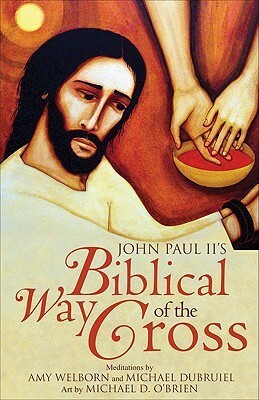 John Paul II's Biblical Way of the Cross by Michael Dubruiel, Amy Welborn