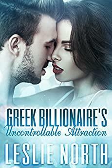 Greek Billionaire's Uncontrollable Attraction by Leslie North