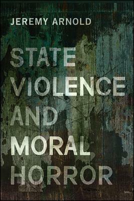 State Violence and Moral Horror by Jeremy Arnold