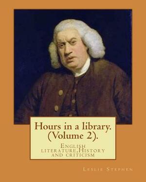 Hours in a library. By: Leslie Stephen (Volume 2).: English literature, History and criticism by Leslie Stephen