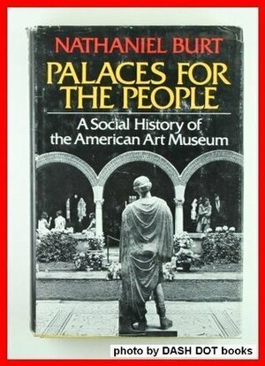 Palaces For The People: A Social History Of The American Art Museum by Nathaniel Burt