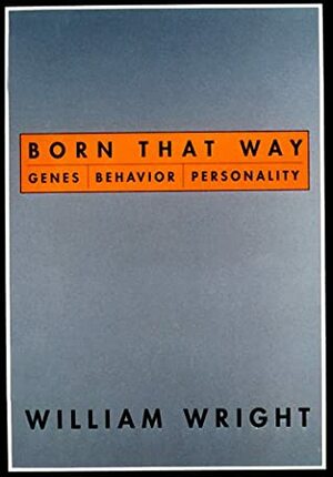 Born That Way: Genes, Behavior, Personality by William Wright