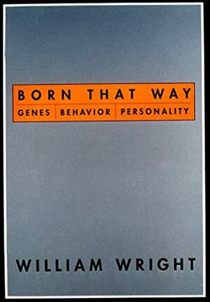Born That Way: Genes, Behavior, Personality by William Wright