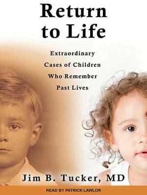 Return to Life: Extraordinary Cases of Children Who Remember Past Lives by Jim B. Tucker