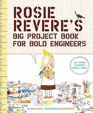 Rosie Revere's Big Project Book for Bold Engineers by Andrea Beaty