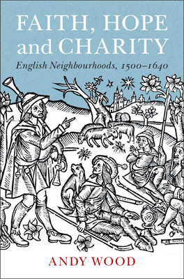 Faith, Hope and Charity: English Neighbourhoods, 1500-1640 by Andy Wood