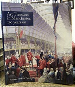 Art Treasures In Manchester: 150 Years On by Tristram Hunt, Victoria Whi