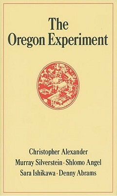 The Oregon Experiment by Shlomo Angel, Denny Abrams, Murray Silverstein, Christopher W. Alexander, Sara Ishikawa