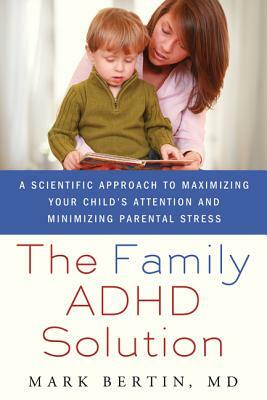 Family ADHD Solution: A Scientific Approach to Maximizing Your Child's Attention and Minimizing Parental Stress by Mark Bertin
