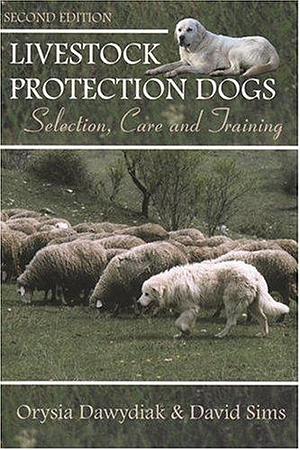 Livestock Protection Dogs: Selection, Care, and Training by David E. Sims, Orysia Dawydiak