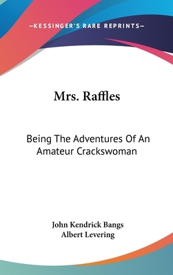 Mrs. Raffles: Being The Adventures Of An Amateur Crackswoman by John Kendrick Bangs
