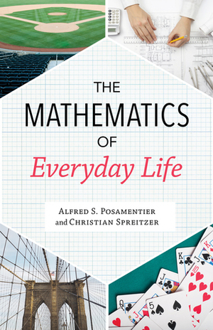 The Mathematics of Everyday Life by Alfred S. Posamentier, Christian Spreitzer