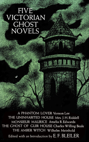 Five Victorian Ghost Novels by Wilhelm Meinhold, Charlotte Riddell, Amelia B. Edwards, E.F. Bleiler, Vernon Lee, J.H. Riddell, Charles Willing Beale