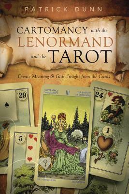 Cartomancy with the Lenormand and the Tarot: Create Meaning & Gain Insight from the Cards by Patrick Dunn