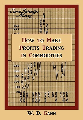 How to Make Profits Trading in Commodities: A Study of the Commodity Market by W. D. Gann