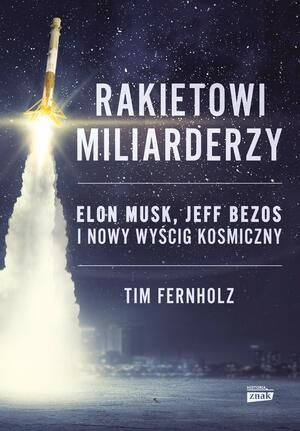 Rakietowi miliarderzy. Elon Musk, Jeff Bezos i nowy wyścig kosmiczny by Tim Fernholz