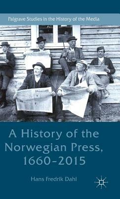 A History of the Norwegian Press, 1660-2015 by Hans Fredrik Dahl