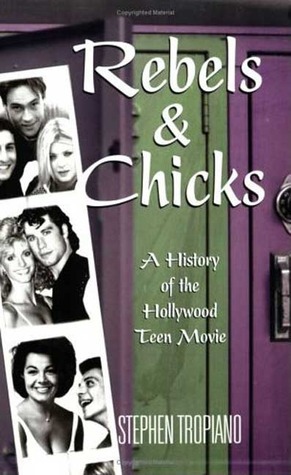 Rebels and Chicks: A History of the Hollywood Teen Movie by Stephen Tropiano