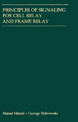 Principles of Signaling for Cell Relay and Frame Relay by Daniel Minoli