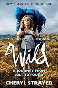 Wild: A Journey from Lost to Found by Cheryl Strayed