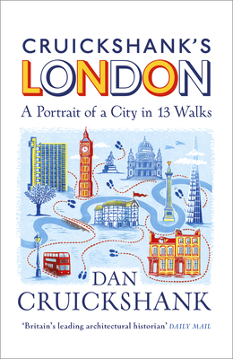 Cruickshank's London: A Portrait of a City in 13 Walks by Dan Cruickshank