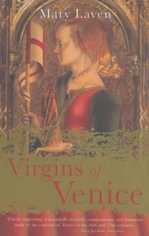 Virgins of Venice: Enclosed Lives and Broken Vows in the Renaissance Convent by Mary Laven