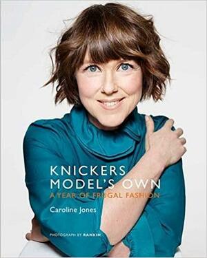 Knickers Model's Own: A Year of Frugal Fashion by Caroline Jones