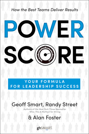 Power Score: Your Formula for Leadership Success by Geoff Smart, Alan Foster, Randy Street