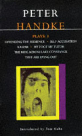 Plays 1: Offending the Audience / Self-Accusation / Kaspar / My Foot My Tutor / The Ride Across Lake Constance / They are Dying Out by Peter Handke, Tom Kuhn