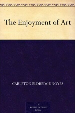 The Enjoyment of Art by Carleton Eldredge Noyes