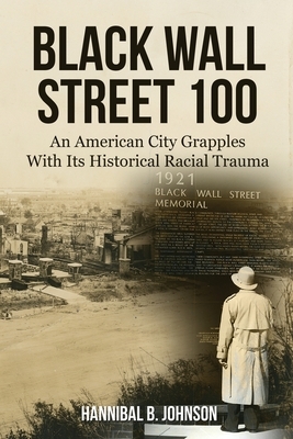 Black Wall Street 100: An American City Grapples With Its Historical Racial Trauma by Hannibal Johnson
