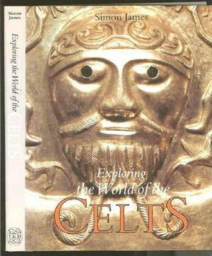 Exploring The World of the Celts by Simon James