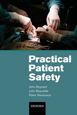Practical Patient Safety by Peter Stevenson, John Reynolds, John Reynard