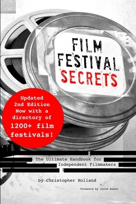 Film Festival Secrets: The Ultimate Handbook for Independent Filmmakers by Christopher Holland