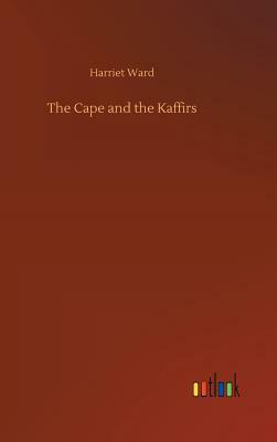 The Cape and the Kaffirs by Harriet Ward