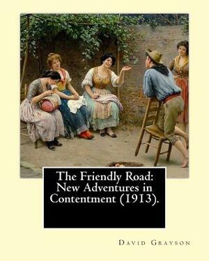 The Friendly Road: New Adventures in Contentment (1913). By: David Grayson (Ray Stannard Baker), illustrated By: Thomas Fogarty (1873 - 1 by David Grayson, Thomas Fogarty