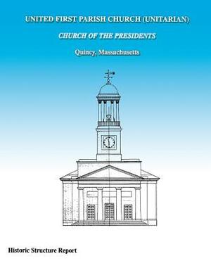 United First Parish Church (Unitarian) Church of the Presidents Historic Structure Report by Katharine Lacy, Judith M. Jacob, Richard C. Crisson