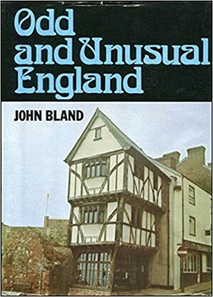 Odd and Unusual England: An Illustrated History of Curious Things by John Bland