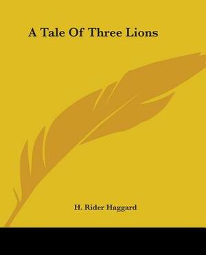 A Tale Of Three Lions by H. Rider Haggard