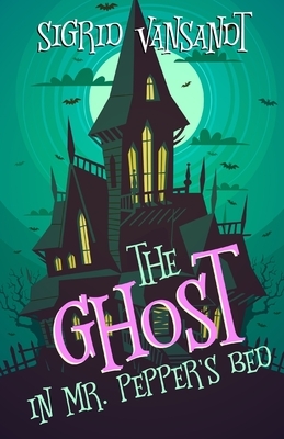 The Ghost in Mr. Pepper's Bed: Willow Valley Cozy Mysteries by Sigrid Vansandt