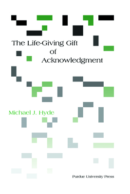 The Life-Giving Gift of Acknowledgment by Michael J. Hyde