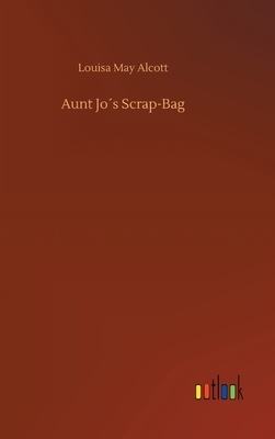 Aunt Jo´s Scrap-Bag by Louisa May Alcott