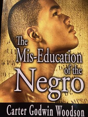 The Mis-education of the Negro by Carter Godwin Woodson