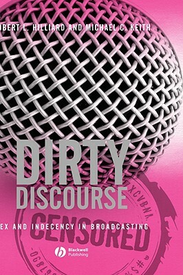 Dirty Discourse: Sex and Indecency in Broadcasting by Michael C. Keith, Robert L. Hilliard