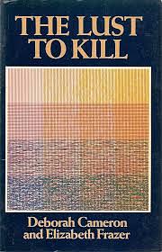 The Lust to Kill: A Feminist Investigation of Sexual Murder by Elizabeth Frazer, Deborah Cameron