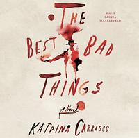 The Best Bad Things by Katrina Carrasco